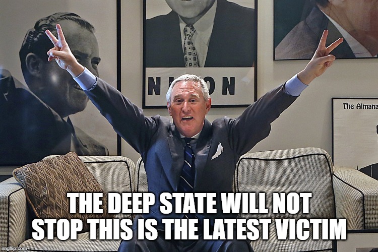 Roger Stone | THE DEEP STATE WILL NOT STOP THIS IS THE LATEST VICTIM | image tagged in roger stone | made w/ Imgflip meme maker