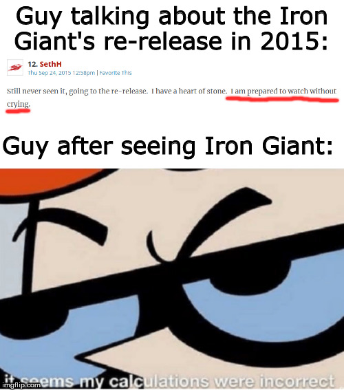 *Niagara falls* | Guy talking about the Iron Giant's re-release in 2015:; Guy after seeing Iron Giant: | image tagged in iron giant,sad,crying,dexter | made w/ Imgflip meme maker