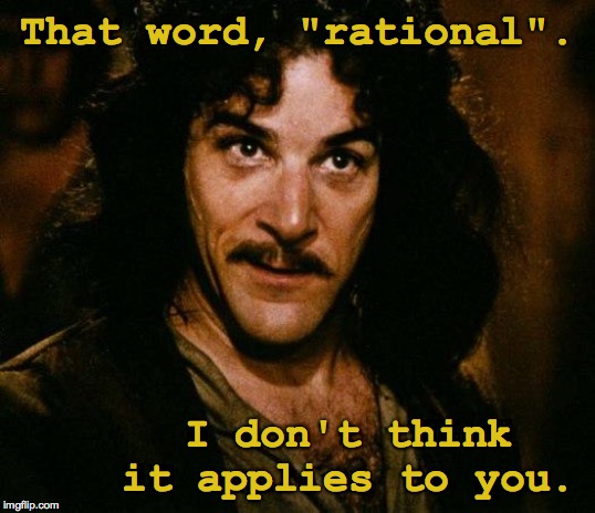 Don't give up! | That word, "rational". I don't think it applies to you. | image tagged in memes,inigo montoya,but don't give up | made w/ Imgflip meme maker