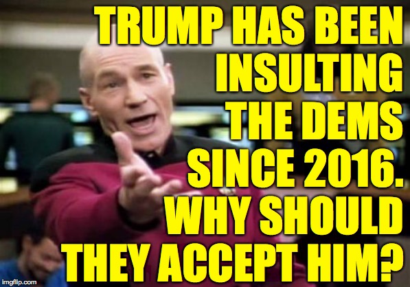 What happens when you alienate half the country? | TRUMP HAS BEEN
INSULTING
THE DEMS

SINCE 2016.
WHY SHOULD
THEY ACCEPT HIM? | image tagged in memes,picard wtf,careless trump,election 2020 | made w/ Imgflip meme maker