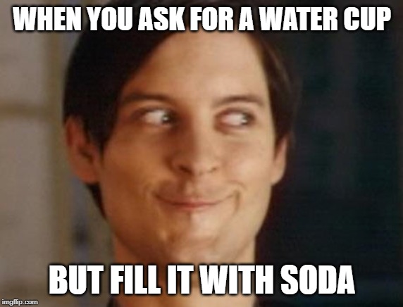 Spiderman Peter Parker Meme | WHEN YOU ASK FOR A WATER CUP; BUT FILL IT WITH SODA | image tagged in memes,spiderman peter parker | made w/ Imgflip meme maker