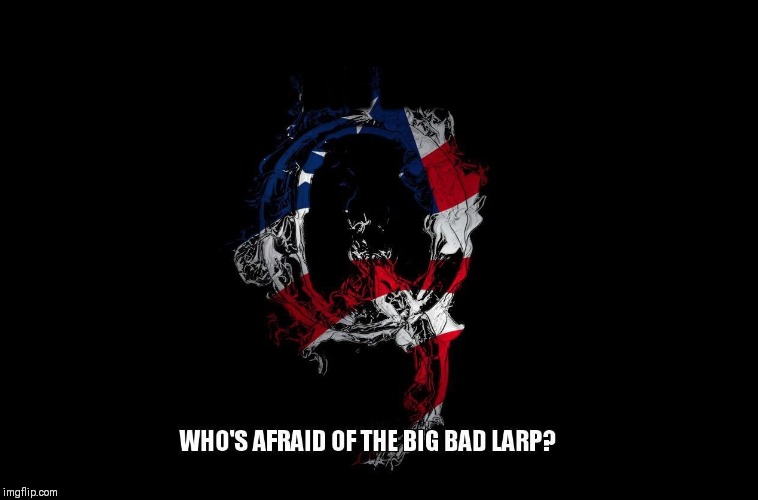 Think you can Handle the Truth? #WINNING | QANON: WHO'S AFRAID OF THE BIG BAD LARP? | image tagged in qanon,deep state,fake news,fear and loathing,the great awakening,donald trump approves | made w/ Imgflip meme maker