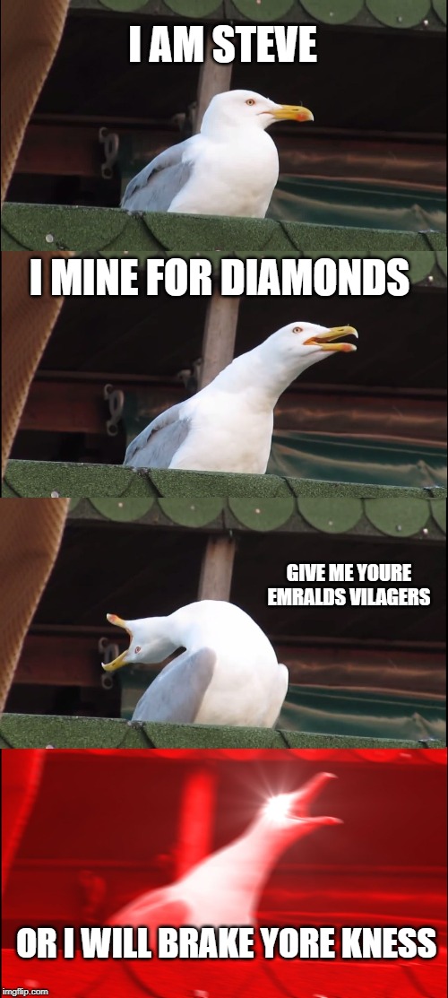 Inhaling Seagull | I AM STEVE; I MINE FOR DIAMONDS; GIVE ME YOURE EMRALDS VILAGERS; OR I WILL BRAKE YORE KNESS | image tagged in memes,inhaling seagull | made w/ Imgflip meme maker