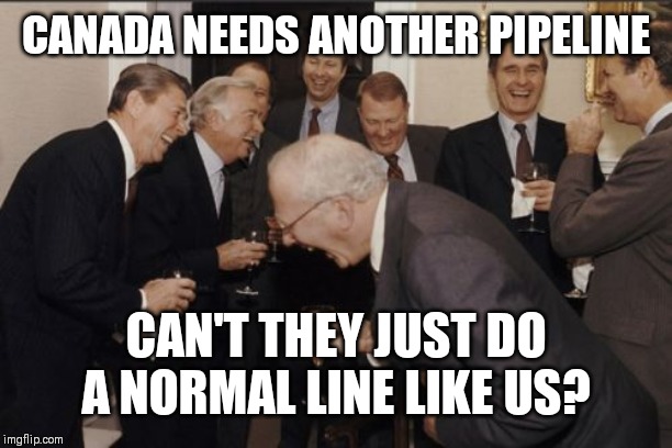 Laughing Men In Suits Meme | CANADA NEEDS ANOTHER PIPELINE; CAN'T THEY JUST DO A NORMAL LINE LIKE US? | image tagged in memes,laughing men in suits | made w/ Imgflip meme maker