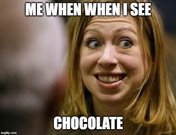 Chelsea Loves Bernie | ME WHEN WHEN I SEE; CHOCOLATE | image tagged in chelsea loves bernie | made w/ Imgflip meme maker