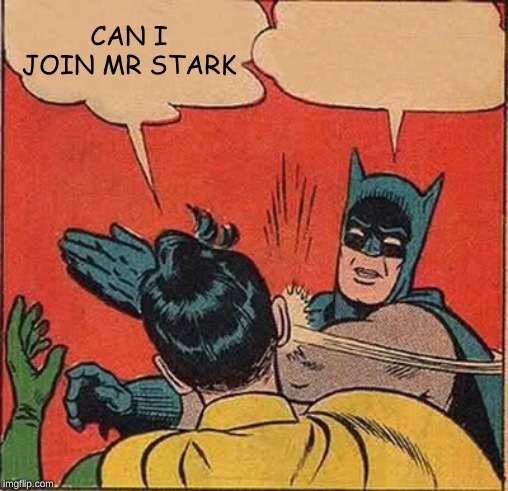 Batman Slapping Robin | CAN I JOIN MR STARK | image tagged in memes,batman slapping robin | made w/ Imgflip meme maker