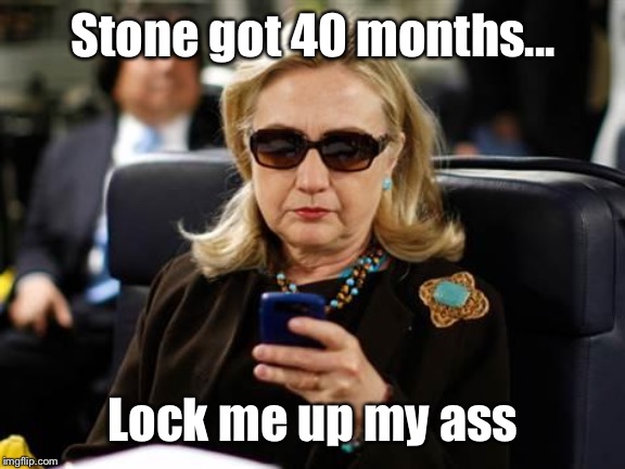 Hillary Clinton Cellphone Meme | Stone got 40 months... Lock me up my ass | image tagged in memes,hillary clinton cellphone | made w/ Imgflip meme maker