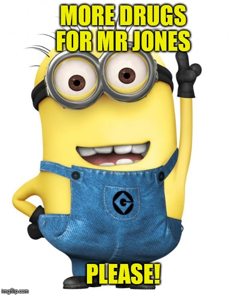 minions | MORE DRUGS FOR MR JONES; PLEASE! | image tagged in minions | made w/ Imgflip meme maker