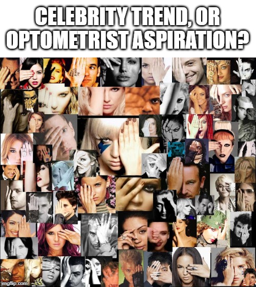 CELEBRITY TREND, OR OPTOMETRIST ASPIRATION? | image tagged in celebrity | made w/ Imgflip meme maker