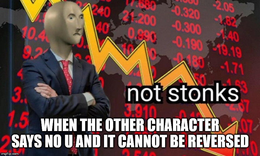 Not stonks | WHEN THE OTHER CHARACTER SAYS NO U AND IT CANNOT BE REVERSED | image tagged in not stonks | made w/ Imgflip meme maker