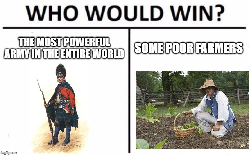Who Would Win? | THE MOST POWERFUL ARMY IN THE ENTIRE WORLD; SOME POOR FARMERS | image tagged in memes,who would win | made w/ Imgflip meme maker