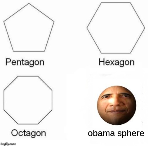 Pentagon Hexagon Octagon | obama sphere | image tagged in memes,pentagon hexagon octagon | made w/ Imgflip meme maker
