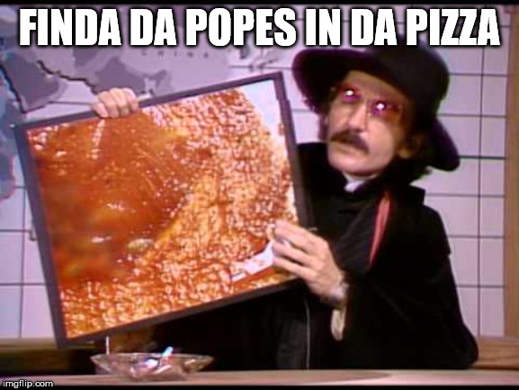 FINDA DA POPES IN DA PIZZA | made w/ Imgflip meme maker