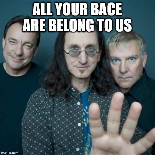 Rush Band | ALL YOUR BACE ARE BELONG TO US | image tagged in rush band | made w/ Imgflip meme maker