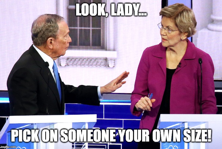 Stop bullying poor Mini Mike! | LOOK, LADY... PICK ON SOMEONE YOUR OWN SIZE! | image tagged in bloomberg,warren,debate,short | made w/ Imgflip meme maker