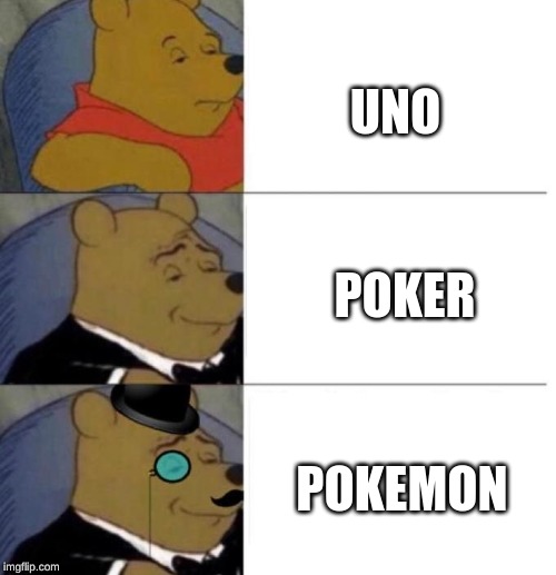 pooh 3 layer | UNO; POKER; POKEMON | image tagged in pooh 3 layer | made w/ Imgflip meme maker