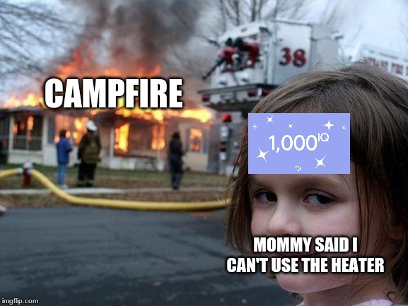 Disaster Girl | CAMPFIRE; MOMMY SAID I CAN'T USE THE HEATER | image tagged in memes,disaster girl | made w/ Imgflip meme maker