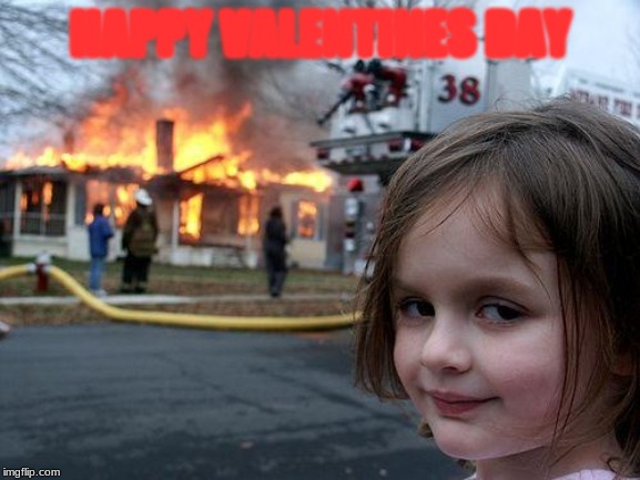 Disaster Girl | HAPPY VALENTINES DAY | image tagged in memes,disaster girl | made w/ Imgflip meme maker