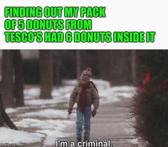 Bad Kevin | FINDING OUT MY PACK OF 5 DONUTS FROM TESCO'S HAD 6 DONUTS INSIDE IT | image tagged in funny,home alone | made w/ Imgflip meme maker