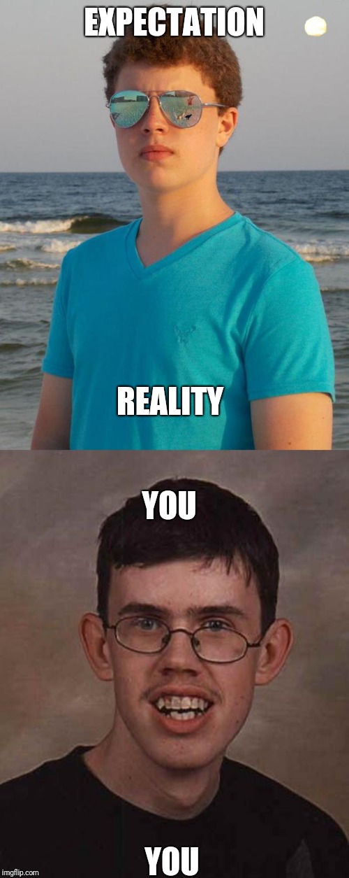 EXPECTATION; REALITY; YOU; YOU | image tagged in cool guy josh,ugly guy | made w/ Imgflip meme maker