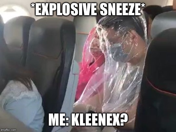 Snot to be sneezed at | *EXPLOSIVE SNEEZE*; ME: KLEENEX? | image tagged in stayin fresh,snot,sneeze | made w/ Imgflip meme maker