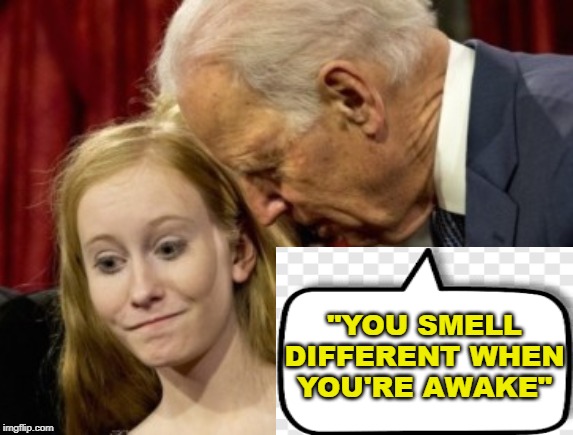 Creepy Joe Biden "You Smell Different When You're Awake" | "YOU SMELL DIFFERENT WHEN YOU'RE AWAKE" | image tagged in creepy joe biden,political memes,memes,liberal,democrats,joe biden | made w/ Imgflip meme maker