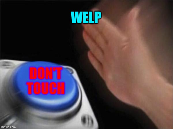 Blank Nut Button | WELP; DON'T TOUCH | image tagged in memes,blank nut button | made w/ Imgflip meme maker
