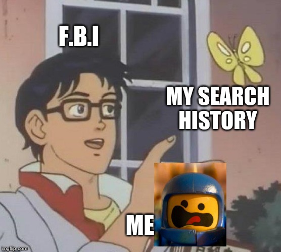 Is This A Pigeon | F.B.I; MY SEARCH HISTORY; ME | image tagged in memes,is this a pigeon | made w/ Imgflip meme maker