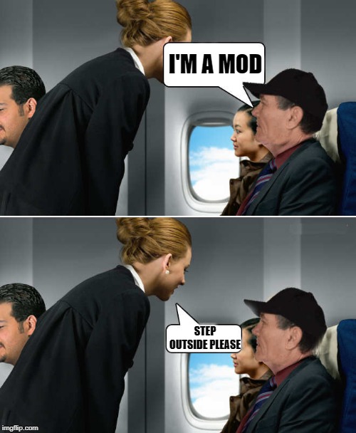 I'M A MOD; STEP OUTSIDE PLEASE | image tagged in kewlew-on-plane | made w/ Imgflip meme maker