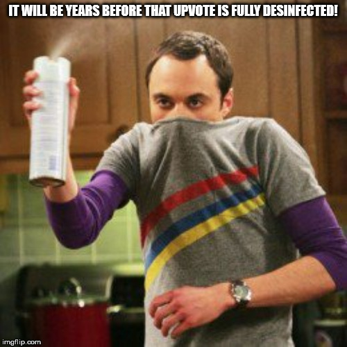 sheldon cooper spray can | IT WILL BE YEARS BEFORE THAT UPVOTE IS FULLY DESINFECTED! | image tagged in sheldon cooper spray can | made w/ Imgflip meme maker