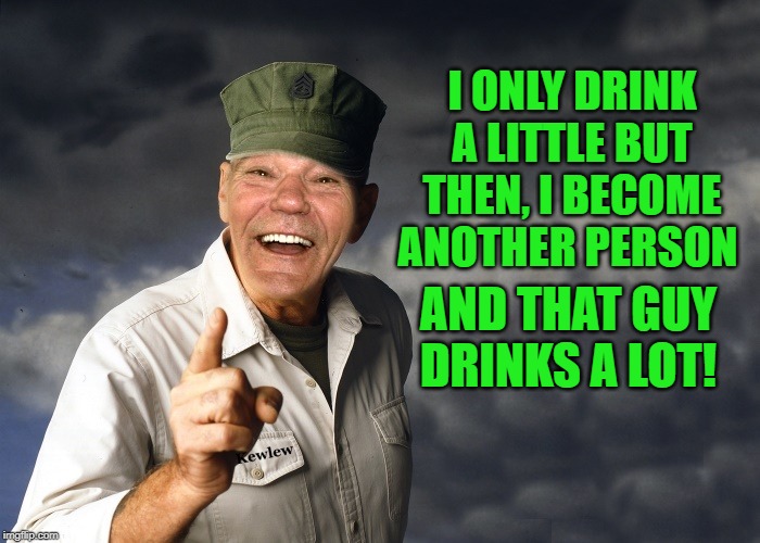 kewlew | I ONLY DRINK A LITTLE BUT THEN, I BECOME ANOTHER PERSON; AND THAT GUY DRINKS A LOT! | image tagged in kewlew | made w/ Imgflip meme maker