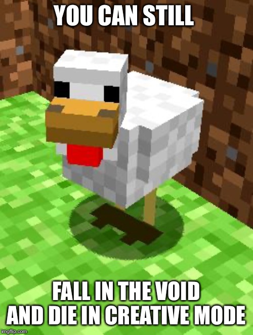 Minecraft Advice Chicken | YOU CAN STILL FALL IN THE VOID AND DIE IN CREATIVE MODE | image tagged in minecraft advice chicken | made w/ Imgflip meme maker