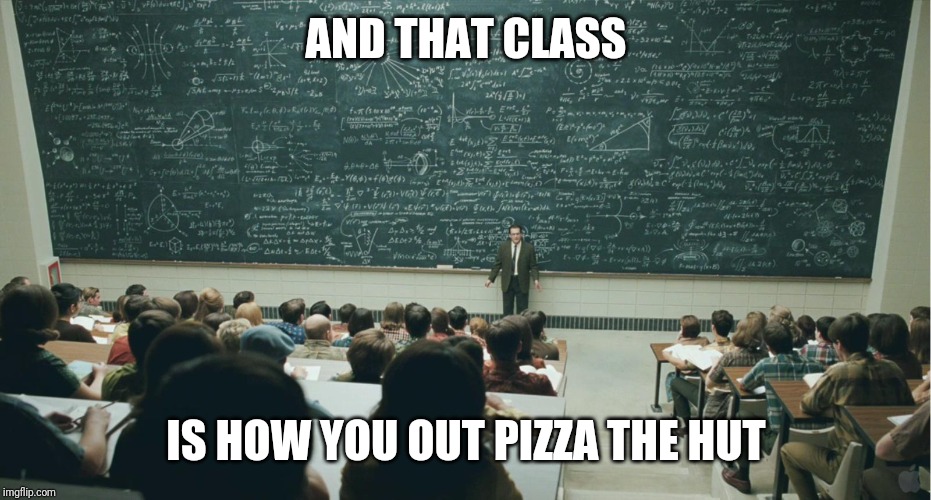 and that, class,... | AND THAT CLASS; IS HOW YOU OUT PIZZA THE HUT | image tagged in and that class | made w/ Imgflip meme maker