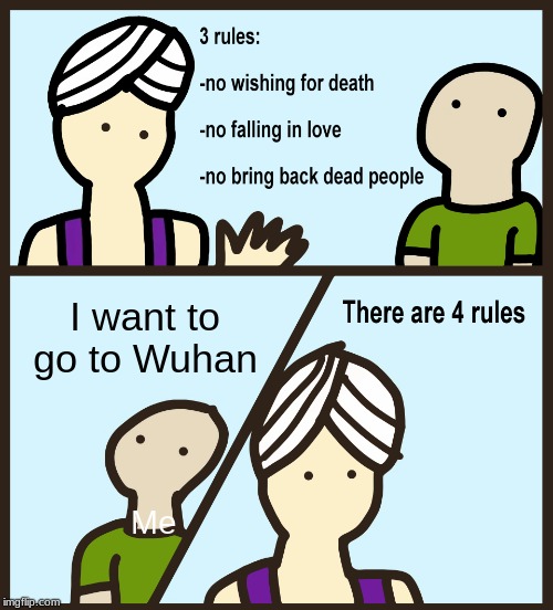 Genie Rules Meme | I want to go to Wuhan; Me | image tagged in genie rules meme | made w/ Imgflip meme maker