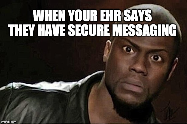 Kevin Hart | WHEN YOUR EHR SAYS THEY HAVE SECURE MESSAGING | image tagged in memes,kevin hart | made w/ Imgflip meme maker