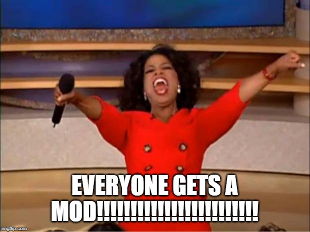 This stream is great! | EVERYONE GETS A MOD!!!!!!!!!!!!!!!!!!!!!!!! | image tagged in memes,oprah you get a,mods | made w/ Imgflip meme maker