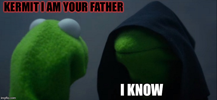 Evil Kermit Meme | KERMIT I AM YOUR FATHER; I KNOW | image tagged in memes,evil kermit | made w/ Imgflip meme maker