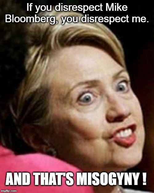 Hillary for Bloomberg VP | If you disrespect Mike Bloomberg, you disrespect me. AND THAT'S MISOGYNY ! | image tagged in hillary clinton fish,mike bloomerg,misogyny | made w/ Imgflip meme maker