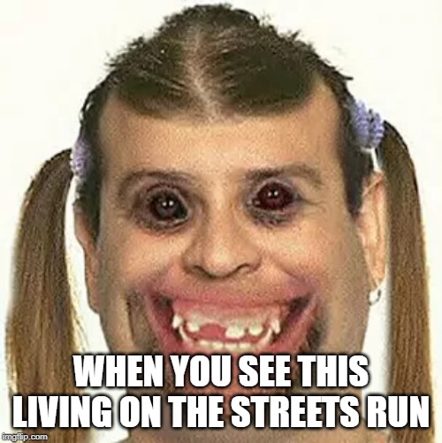 mawoman meme | WHEN YOU SEE THIS LIVING ON THE STREETS RUN | image tagged in bad luck brian | made w/ Imgflip meme maker
