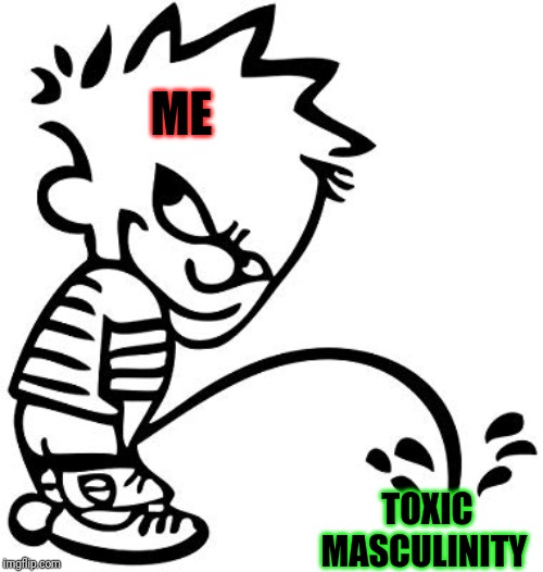 Weeing Boy | ME; TOXIC MASCULINITY | image tagged in weeing boy,memes,feminism | made w/ Imgflip meme maker