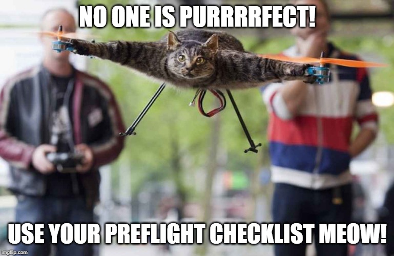 Cat drone | NO ONE IS PURRRRFECT! USE YOUR PREFLIGHT CHECKLIST MEOW! | image tagged in cat drone | made w/ Imgflip meme maker