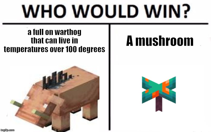 Who Would Win? Meme | a full on warthog that can live in temperatures over 100 degrees; A mushroom | image tagged in memes,who would win | made w/ Imgflip meme maker