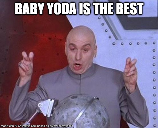 Dr Evil Laser | BABY YODA IS THE BEST | image tagged in memes,dr evil laser | made w/ Imgflip meme maker