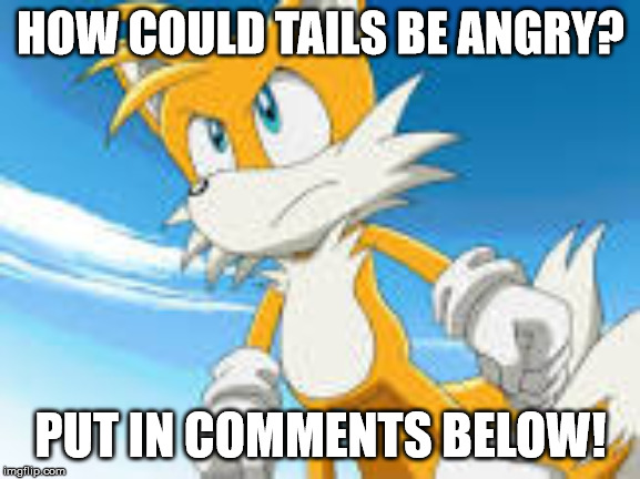 Predictions | HOW COULD TAILS BE ANGRY? PUT IN COMMENTS BELOW! | made w/ Imgflip meme maker