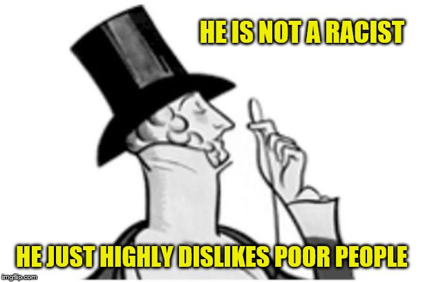 elitist | HE IS NOT A RACIST HE JUST HIGHLY DISLIKES POOR PEOPLE | image tagged in elitist | made w/ Imgflip meme maker