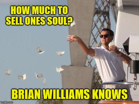 Leonardo DiCaprio throwing Money  | HOW MUCH TO SELL ONES SOUL? BRIAN WILLIAMS KNOWS | image tagged in leonardo dicaprio throwing money | made w/ Imgflip meme maker