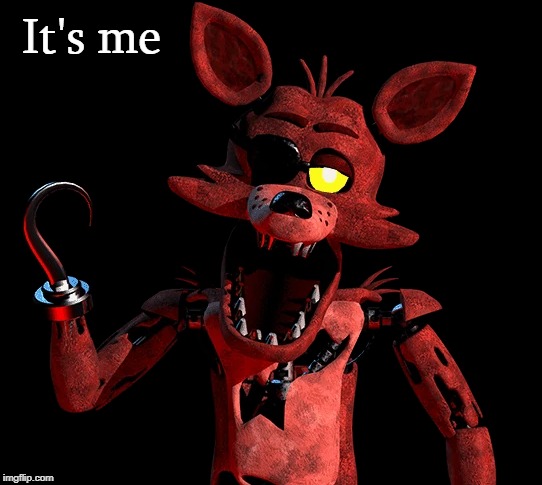 Foxy Transparent | It's me | image tagged in foxy transparent | made w/ Imgflip meme maker