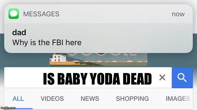 why is the FBI here? | IS BABY YODA DEAD | image tagged in why is the fbi here | made w/ Imgflip meme maker