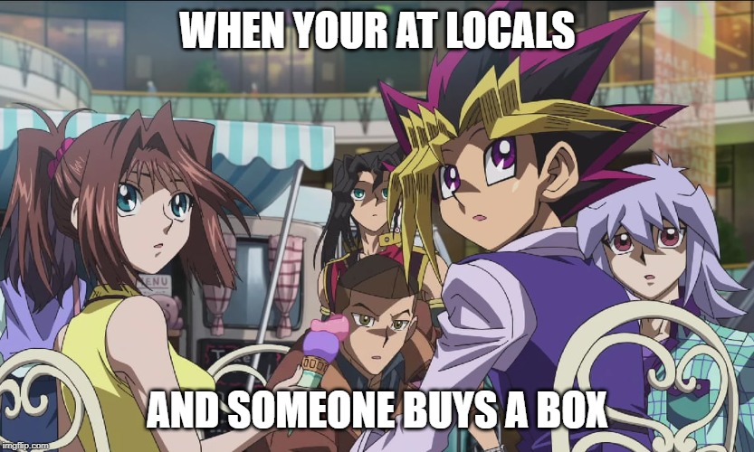 yugioh box | WHEN YOUR AT LOCALS; AND SOMEONE BUYS A BOX | image tagged in yugioh | made w/ Imgflip meme maker