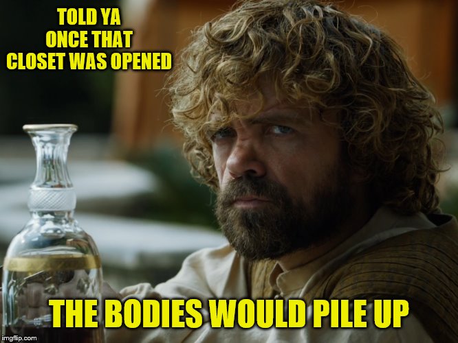TOLD YA ONCE THAT CLOSET WAS OPENED THE BODIES WOULD PILE UP | made w/ Imgflip meme maker